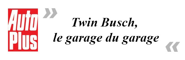 AutoPlus - Twin Busch, le garage du garage